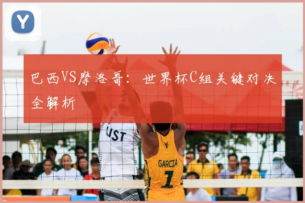 巴西VS摩洛哥：世界杯C组关键对决全解析