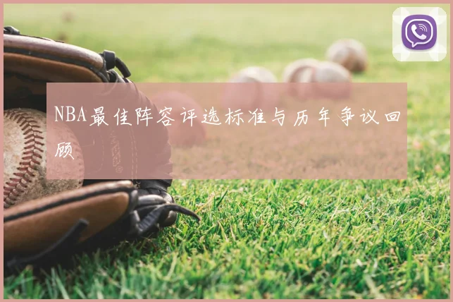 NBA最佳阵容评选标准与历年争议回顾